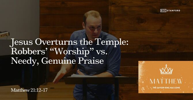 Jesus Overturns the Temple: Robbers’ “Worship” vs. Needy, Genuine Praise