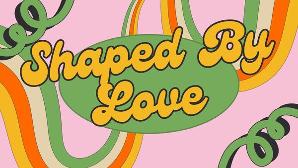 Shaped By Love