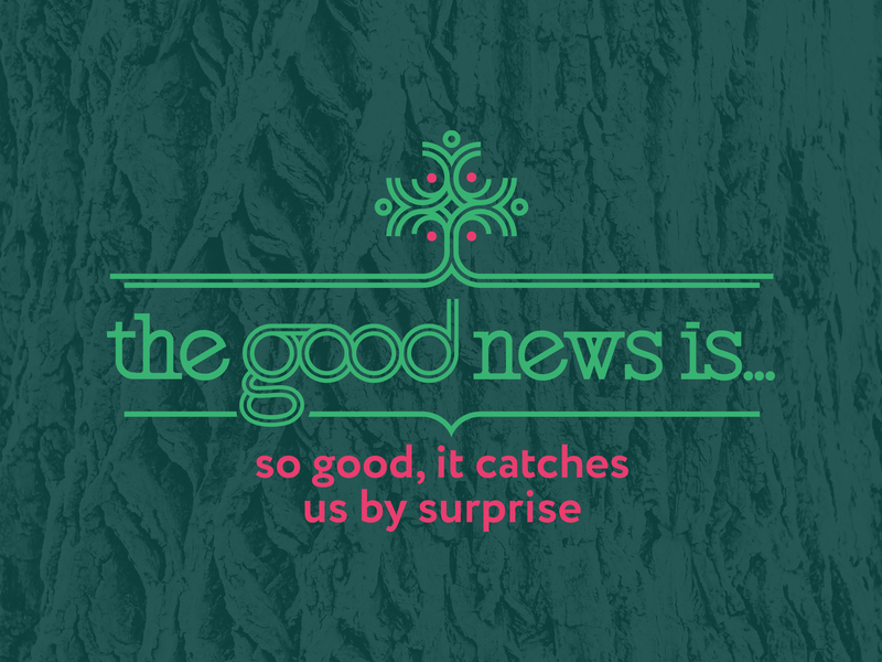 The Good News Is So Good It Catches Us by Surprise