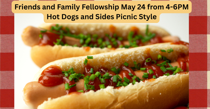 Friends and Family Fellowship May 24 from 4-6PM