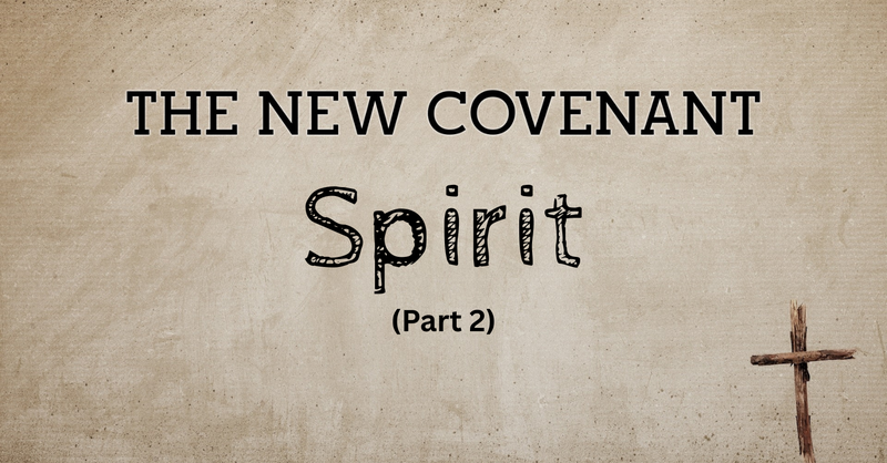 The New Covenant Spirit (Part 2)