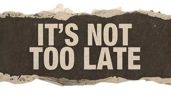 It's Not Too Late