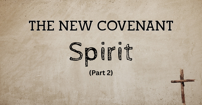 The New Covenant Spirit (Part 2)