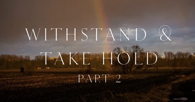 Withstand and Take Hold - PART 2