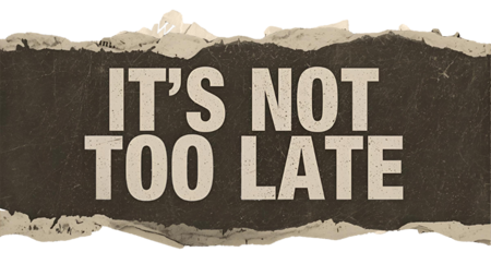 It's Not Too Late