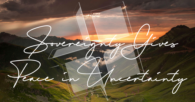 Sovereignty Gives Peace in Uncertainty