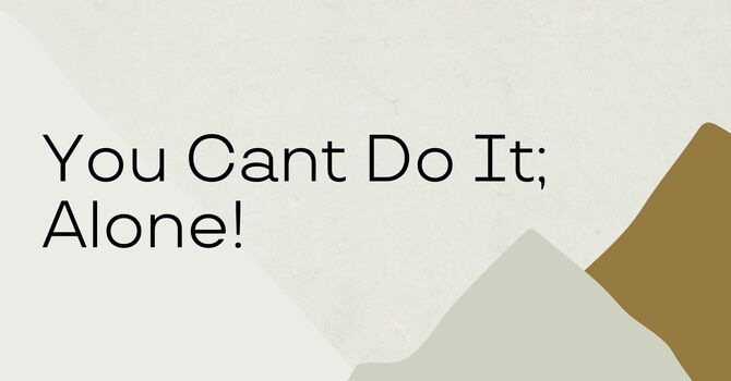 You Can't Do This; Alone!