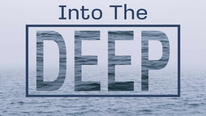 "Into The Deep" Sermon 6