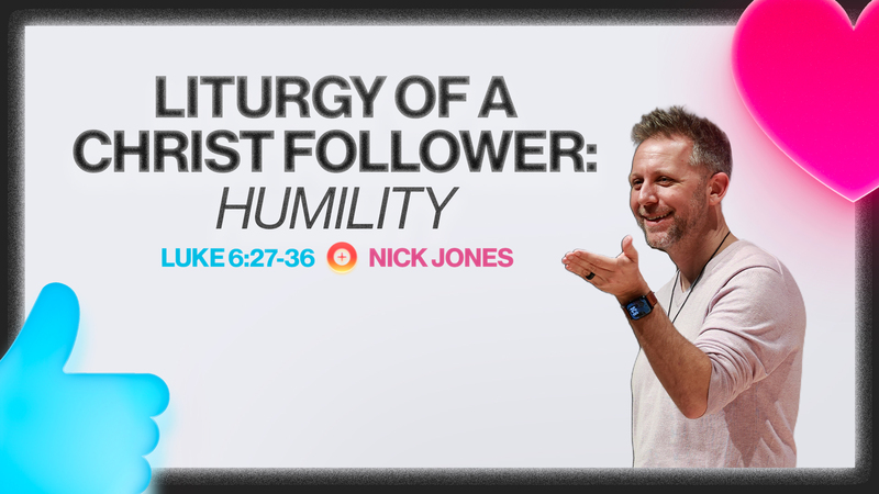 Liturgy of a Christ Follower: Humility