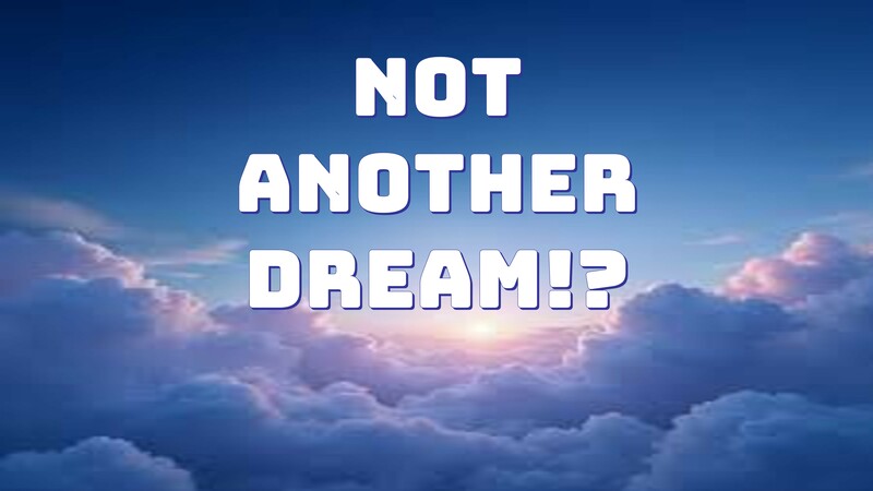Not Another Dream!?