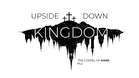 Upside Down Kingdom - The Book of Mark pt.2