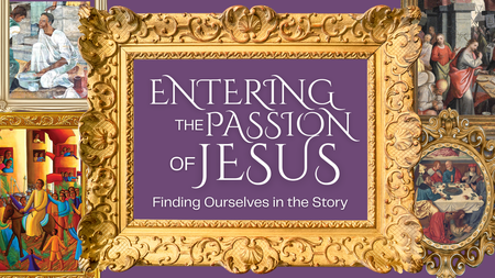 Entering the Passion of Jesus: Finding Ourselves in the Story