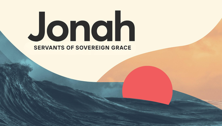 Jonah: Servants of Sovereign Grace