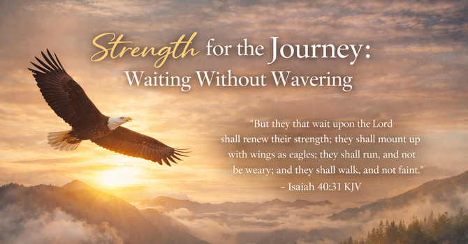 Strength for the Journey: Waiting Without Wavering