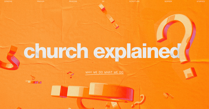 church explained-Why we do what we do