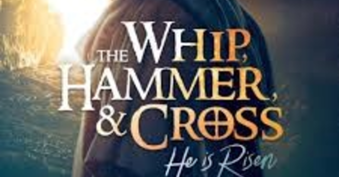 Palm Sunday: The Whip, Hammer,and Cross 