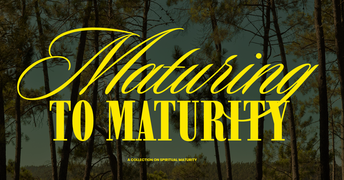 Maturing To Maturity