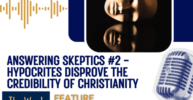 Answering Skeptics #2 - Hypocrites disprove the credibility of Christianity
