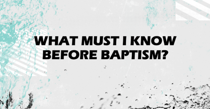 What Must I Know Before Baptism?