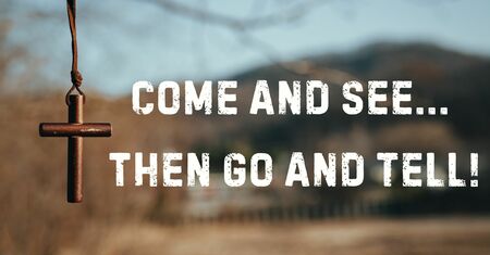 Come And See... Then Go And Tell!