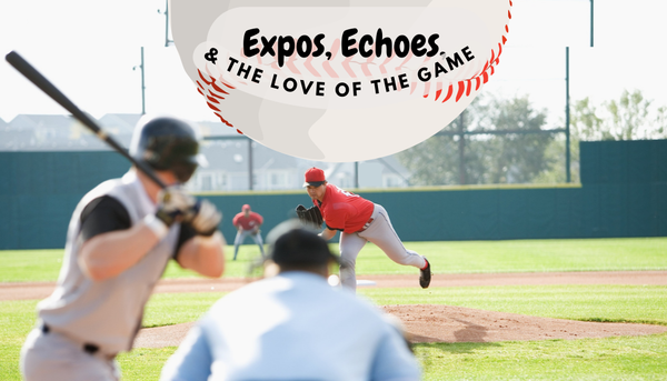 Expos, Echoes, and the Love of the Game