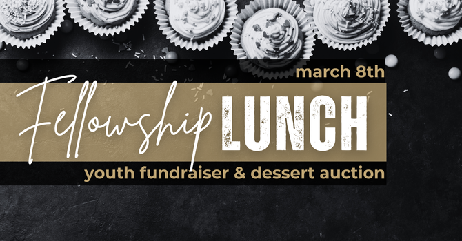 FELLOWSHIP LUNCH & DESSERT AUCTION
