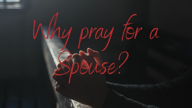 Relationship Teaching - Why Pray for a Spouse, Celibacy, Why Wait?