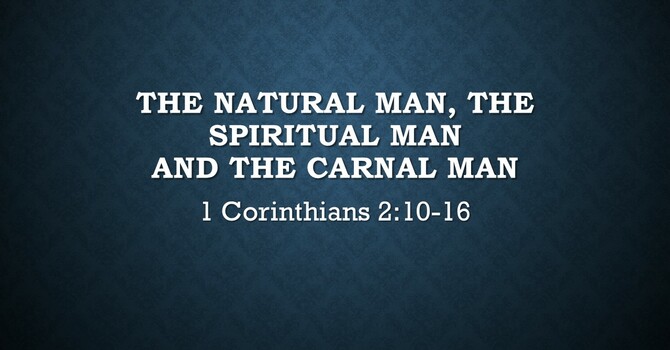 The Natural Man, The Spiritual Man, & The Carnal Man