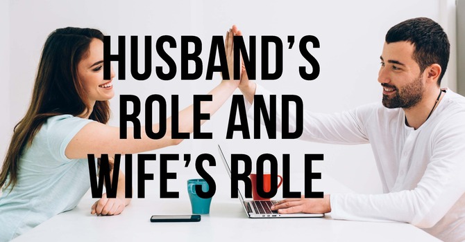 The Husband's Role and Wife's Role in Marriage