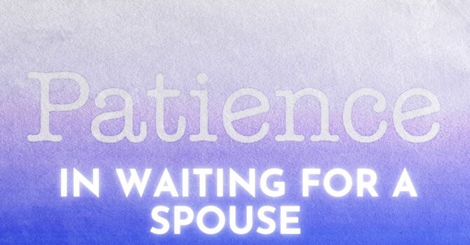 Patience in Waiting for a Spouse PT. 2