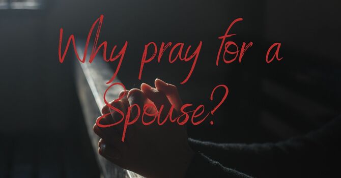 Relationship Teaching - Why Pray for a Spouse, Celibacy, Why Wait?