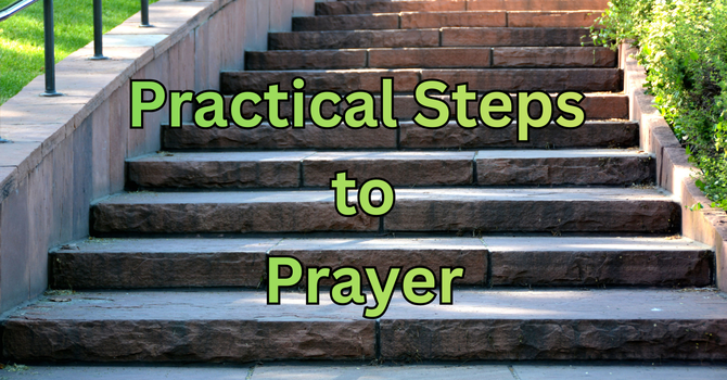 Practical Steps to Prayer