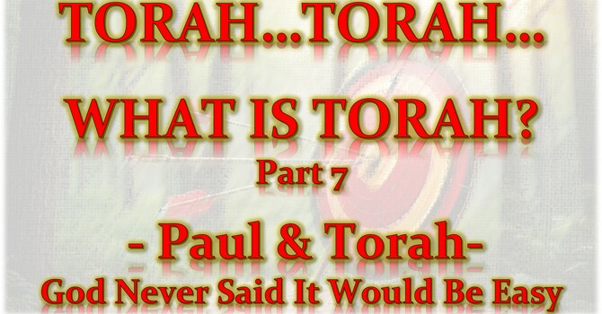 Torah...Torah...What is Torah? Part 7