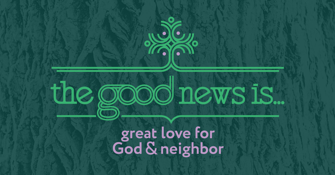The good news is...great love for God and neighbor