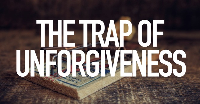 The Trap Of Unforgiveness