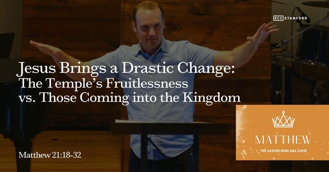 Jesus Brings a Drastic Change: The Temple’s Fruitlessness vs. Those Coming into the Kingdom