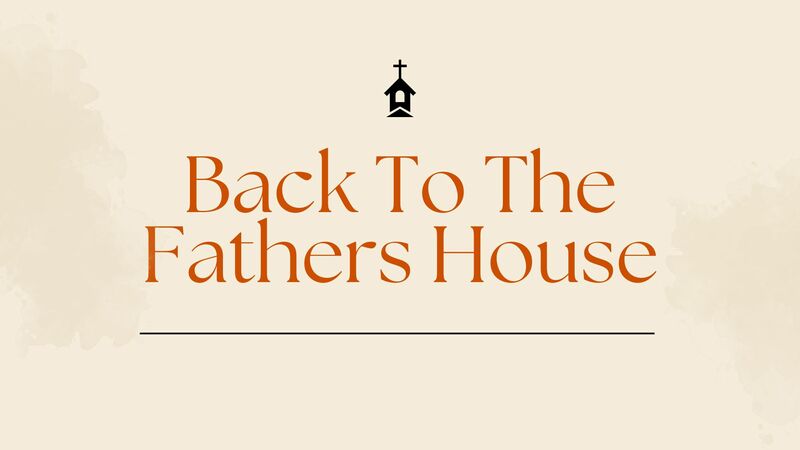 Back To The Fathers House