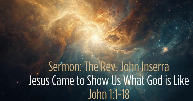 Sermon: Jesus Came to Show Us What God is Like (John 1:1-18)