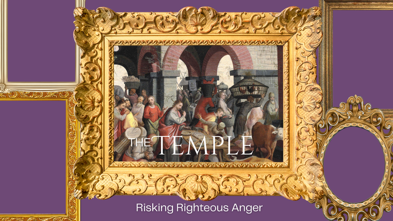 The Temple: Risking Righteous Anger