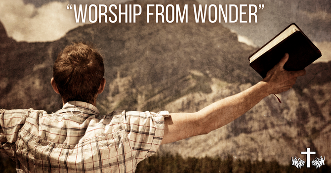 "Worship From Wonder Part I"
