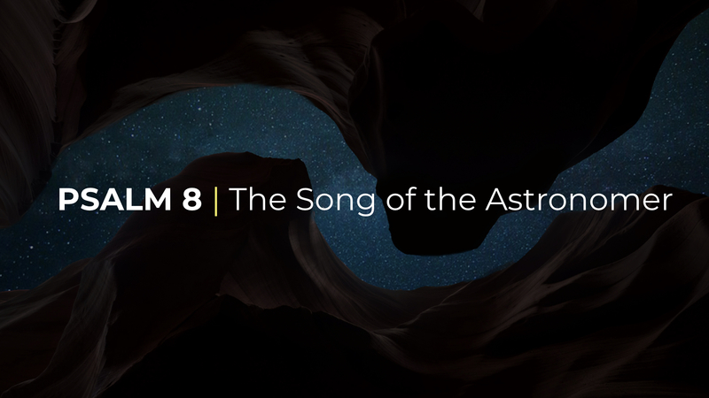 Psalm 8 | The Song of the Astronomer