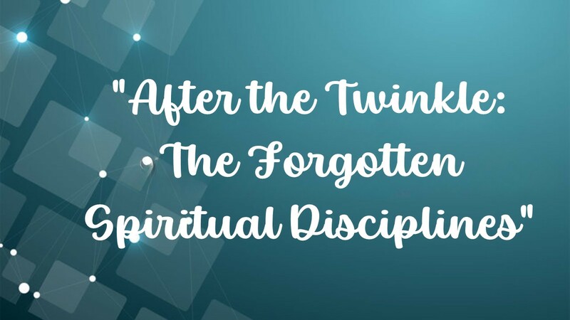 After the Twinkle: The Forgotten Spiritual Disciplines.