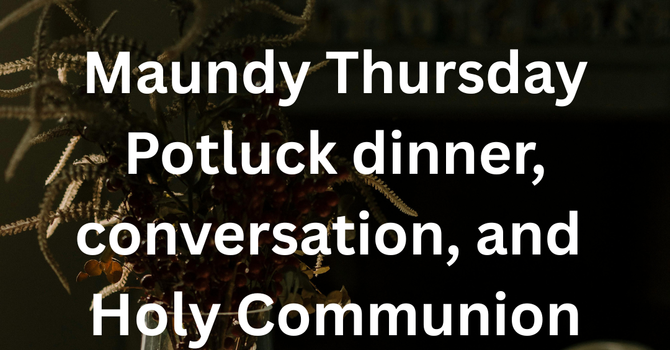 Maundy Thursday Potluck and Holy Communion