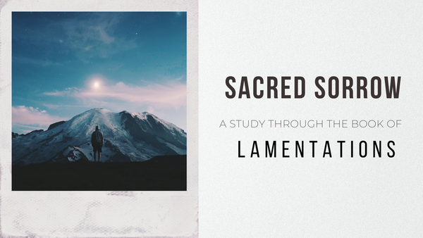 "Sacred Sorrow" A Study Through Lamentations