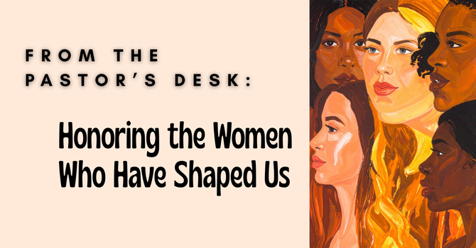 Honoring the Women Who Have Shaped Us