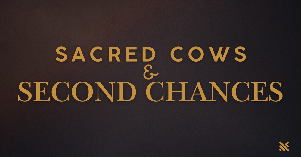 "Sacred Cows & Second Chances"