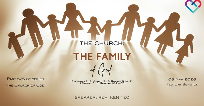 This Week's Sermon: "THE CHURCH: THE FAMILY OF GOD"  by Rev. Ken Teo