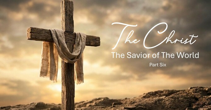 The Christ The Savior of The World Pt.6