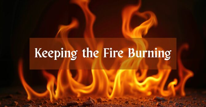 Keeping the Fire Burning