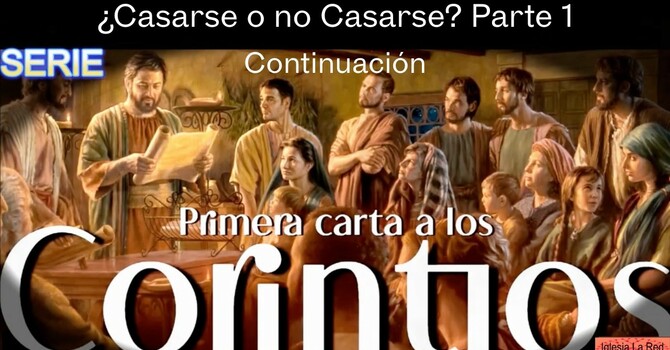 ¿Casarse o no Casarse? Parte 1 - 1 Corintios 7:1-9 Continuación